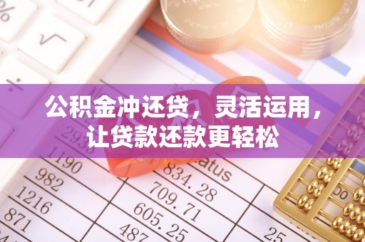 北海新区公积金冲还贷，灵活运用，让贷款还款更轻松