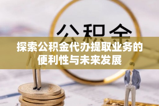 北海新区探索公积金代办提取业务的便利性与未来发展