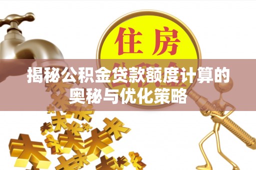 北海新区揭秘公积金贷款额度计算的奥秘与优化策略