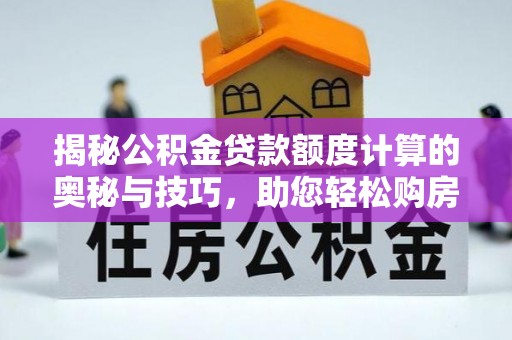 北海新区揭秘公积金贷款额度计算的奥秘与技巧，助您轻松购房