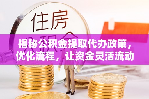 北海新区揭秘公积金提取代办政策，优化流程，让资金灵活流动