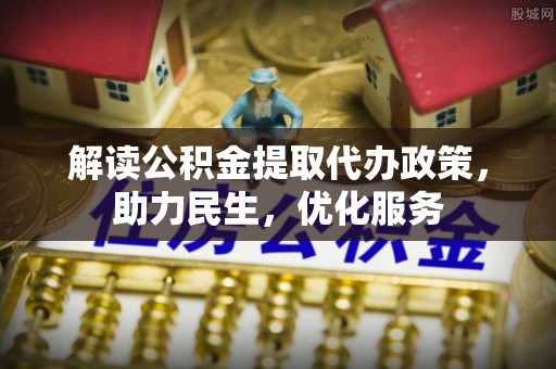 北海新区解读公积金提取代办政策，助力民生，优化服务