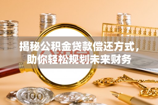 北海新区揭秘公积金贷款偿还方式，助你轻松规划未来财务