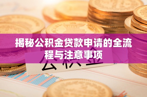 北海新区揭秘公积金贷款申请的全流程与注意事项