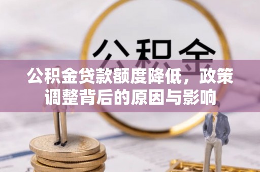 北海新区公积金贷款额度降低，政策调整背后的原因与影响