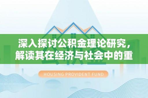 北海新区深入探讨公积金理论研究，解读其在经济与社会中的重要角色