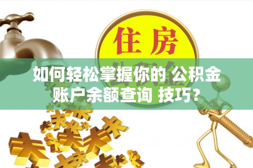 北海新区如何轻松掌握你的 公积金账户余额查询 技巧？