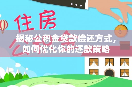 北海新区揭秘公积金贷款偿还方式，如何优化你的还款策略
