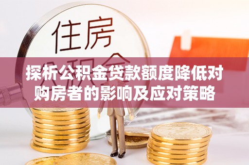 北海新区探析公积金贷款额度降低对购房者的影响及应对策略