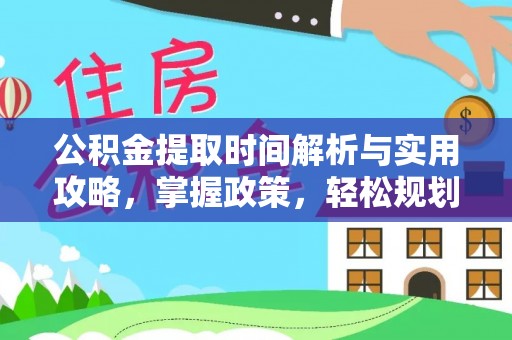 北海新区公积金提取时间解析与实用攻略，掌握政策，轻松规划未来