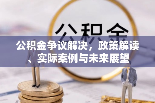 北海新区公积金争议解决，政策解读、实际案例与未来展望
